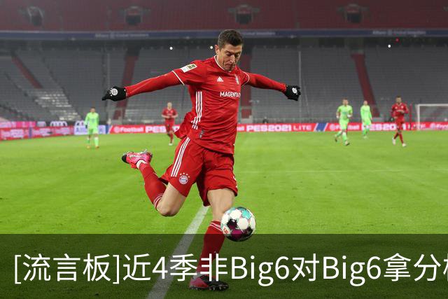 [流言板]近4季非Big6对Big6拿分榜：布莱顿69分居首，维拉纽卡二三名